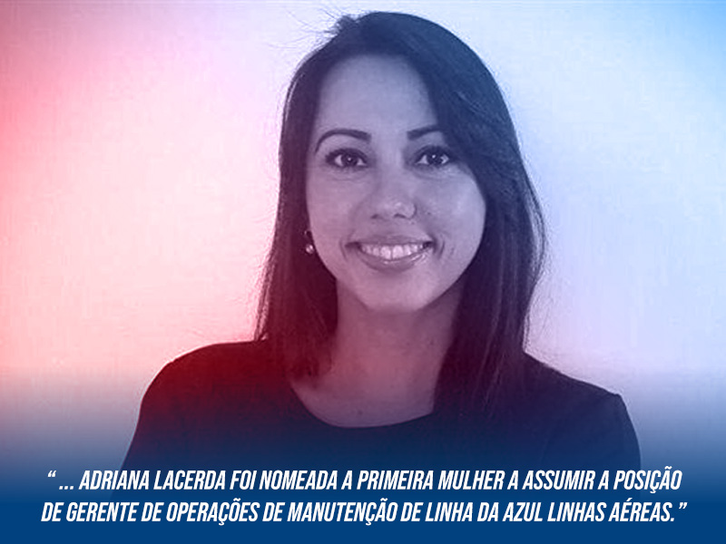 Adriana Lacerda foi nomeada a primeira mulher a assumir a posição de Gerente de Operações de Manutenção de Linha da Azul Linhas Aéreas