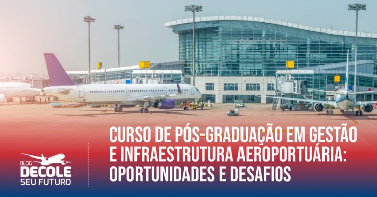 Curso de Pós-Graduação em Gestão e Infraestrutura Aeroportuária Oportunidades e Desafios